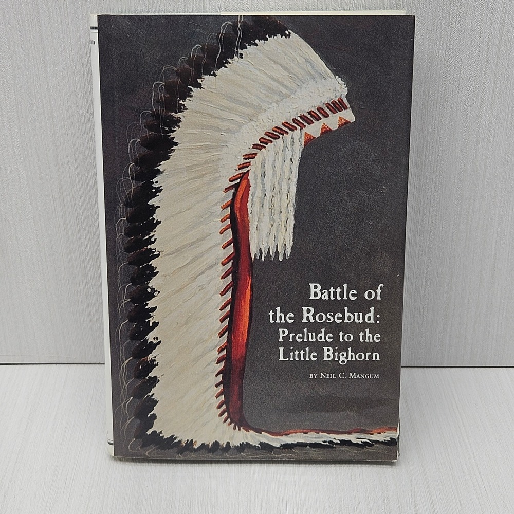 Battle of the Rosebud Prelude to the Little Bighorn Neil Mangum Hardcover 1996